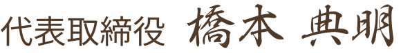 代表取締役 橋本 典明